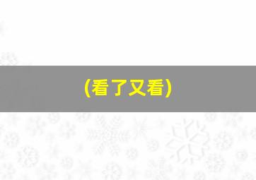 (看了又看)