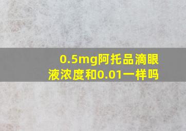 0.5mg阿托品滴眼液浓度和0.01一样吗