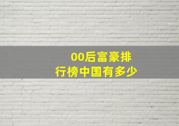 00后富豪排行榜中国有多少