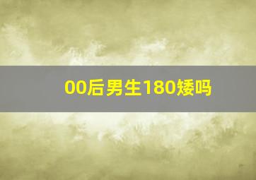 00后男生180矮吗