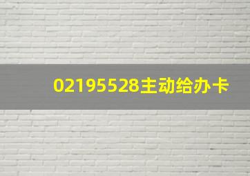 02195528主动给办卡