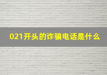 021开头的诈骗电话是什么