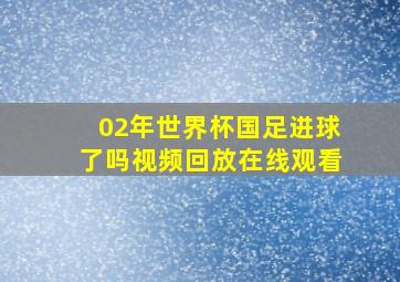 02年世界杯国足进球了吗视频回放在线观看