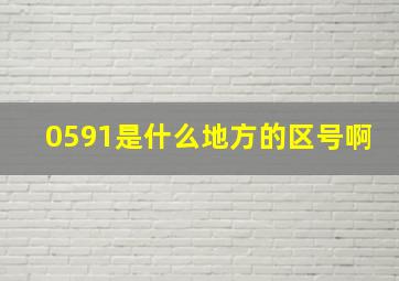 0591是什么地方的区号啊