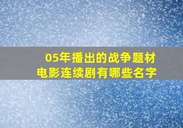 05年播出的战争题材电影连续剧有哪些名字