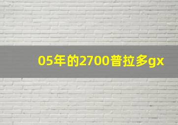 05年的2700普拉多gx