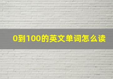 0到100的英文单词怎么读