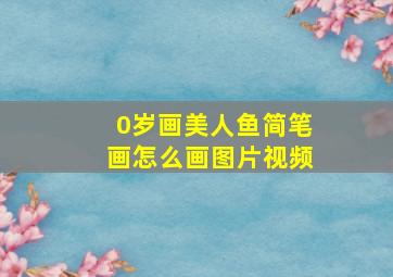 0岁画美人鱼简笔画怎么画图片视频