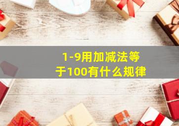 1-9用加减法等于100有什么规律