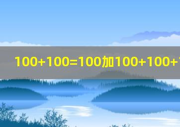 100+100=100加100+100+100等于几