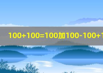 100+100=100加100-100+100等于几