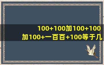 100+100加100+100加100+一百百+100等于几