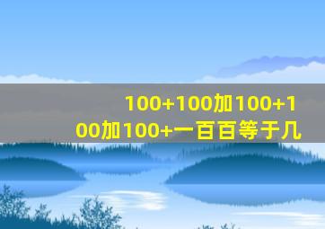 100+100加100+100加100+一百百等于几