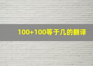 100+100等于几的翻译