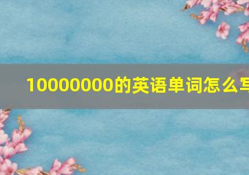 10000000的英语单词怎么写