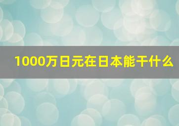 1000万日元在日本能干什么