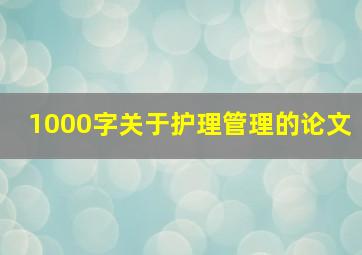 1000字关于护理管理的论文