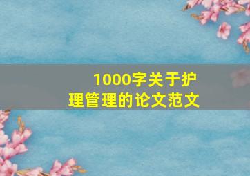 1000字关于护理管理的论文范文