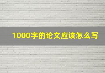 1000字的论文应该怎么写