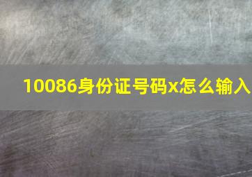 10086身份证号码x怎么输入