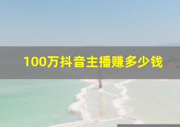 100万抖音主播赚多少钱