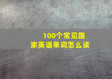 100个常见国家英语单词怎么读