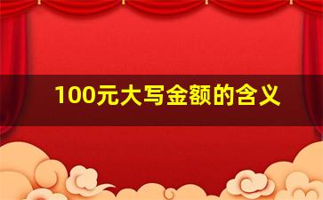 100元大写金额的含义