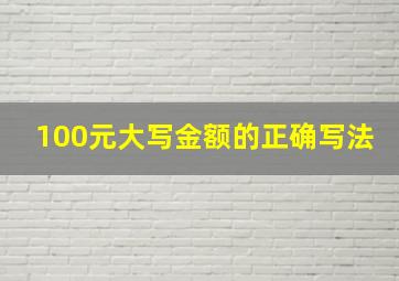 100元大写金额的正确写法