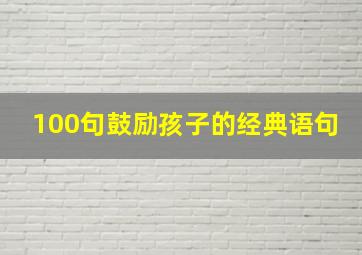 100句鼓励孩子的经典语句