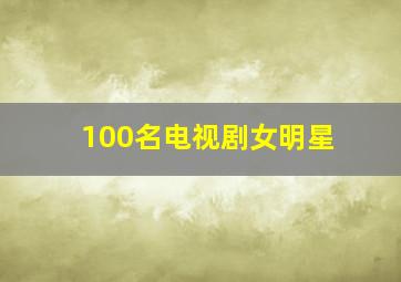 100名电视剧女明星