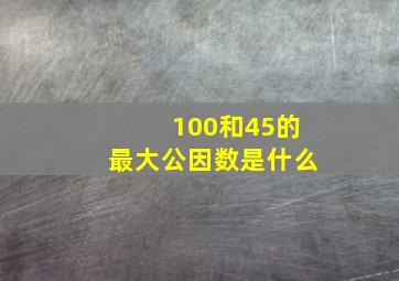 100和45的最大公因数是什么