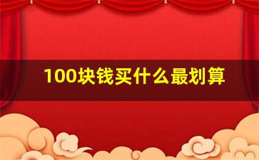 100块钱买什么最划算