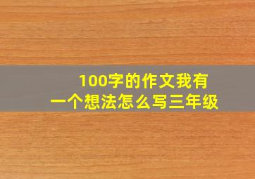 100字的作文我有一个想法怎么写三年级