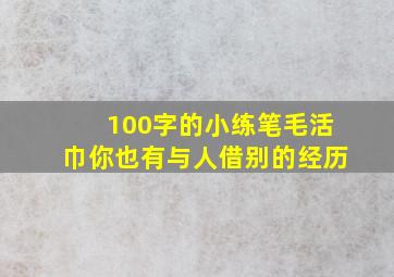 100字的小练笔毛活巾你也有与人借别的经历