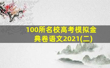 100所名校高考模拟金典卷语文2021(二)