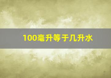 100毫升等于几升水