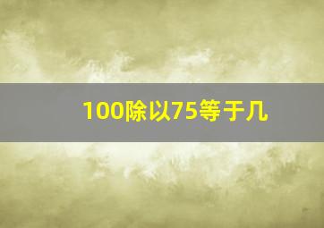 100除以75等于几