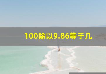 100除以9.86等于几