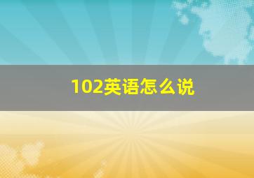 102英语怎么说