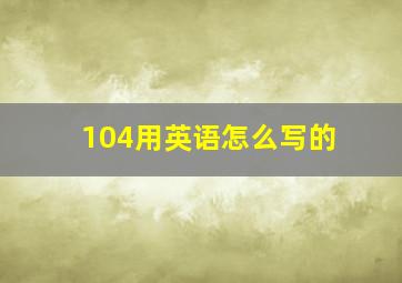 104用英语怎么写的