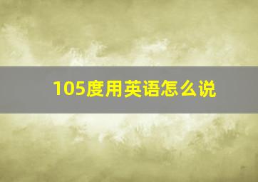 105度用英语怎么说