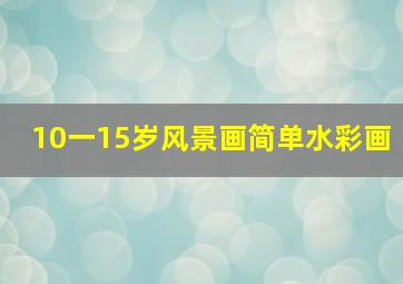 10一15岁风景画简单水彩画