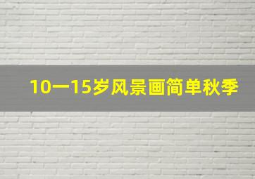 10一15岁风景画简单秋季