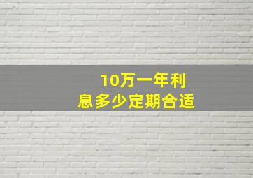 10万一年利息多少定期合适