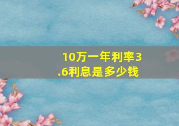 10万一年利率3.6利息是多少钱