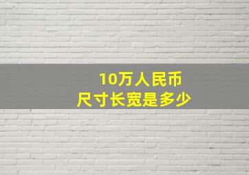 10万人民币尺寸长宽是多少