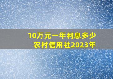 10万元一年利息多少农村信用社2023年