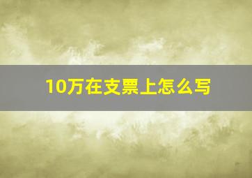 10万在支票上怎么写