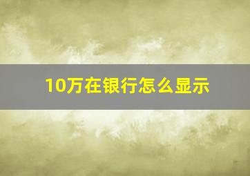 10万在银行怎么显示