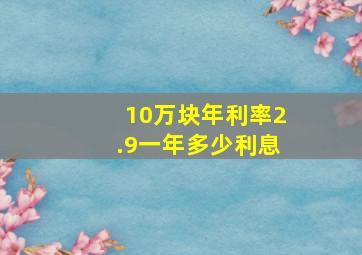 10万块年利率2.9一年多少利息